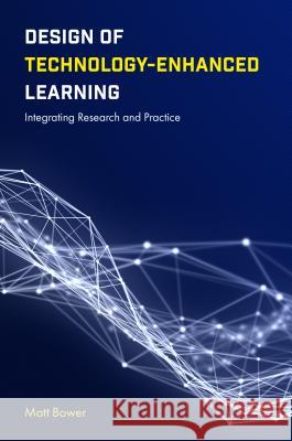 Design of Technology-Enhanced Learning: Integrating Research and Practice Matt Bower 9781787141834 Emerald Group Publishing - książka