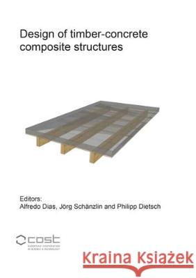 Design of timber-concrete composite structures: A state-of-the-art report by COST Action FP1402 / WG 4 Alfredo Dias, Jörg Schänzlin, Philipp Dietsch 9783844061451 Shaker Verlag GmbH, Germany - książka