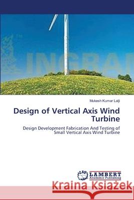 Design of Vertical Axis Wind Turbine Mukesh Kumar Lalji 9783659143434 LAP Lambert Academic Publishing - książka