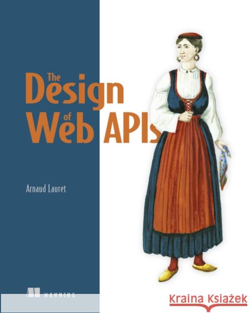 Design of Web APIs, The Arnaud Lauret 9781617295102 Manning Publications - książka