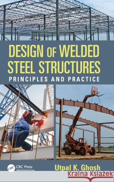 Design of Welded Steel Structures: Principles and Practice Utpal K. Ghosh 9781498708012 CRC Press - książka