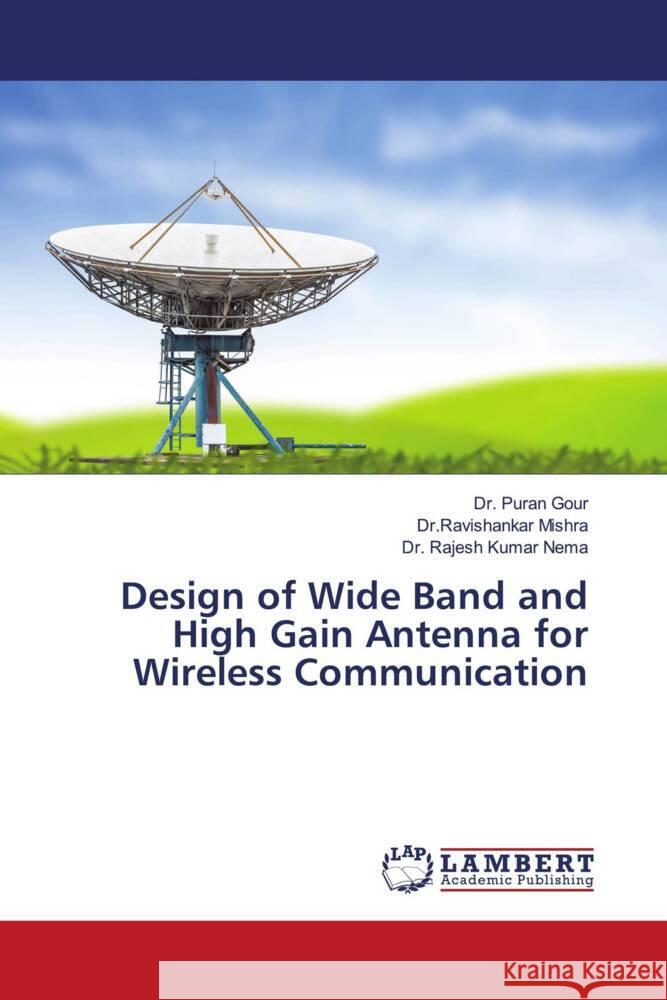 Design of Wide Band and High Gain Antenna for Wireless Communication Gour, Dr. Puran, Mishra, Dr.Ravishankar, Nema, Dr. Rajesh Kumar 9786204728827 LAP Lambert Academic Publishing - książka