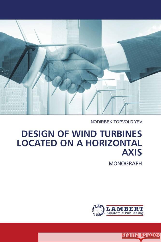 Design of Wind Turbines Located on a Horizontal Axis Nodirbek Topvoldiyev 9786207464517 LAP Lambert Academic Publishing - książka
