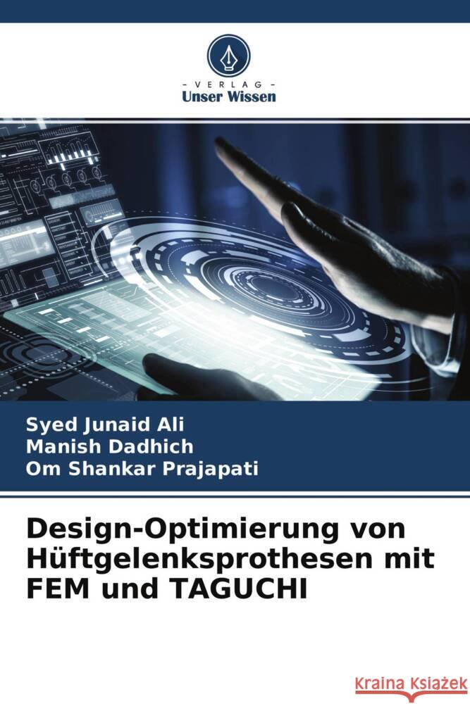 Design-Optimierung von Hüftgelenksprothesen mit FEM und TAGUCHI Ali, Syed Junaid, Dadhich, Manish, Prajapati, Om Shankar 9786204669090 Verlag Unser Wissen - książka