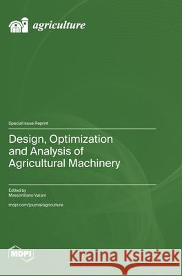 Design, Optimization and Analysis of Agricultural Machinery Massimiliano Varani 9783725814572 Mdpi AG - książka