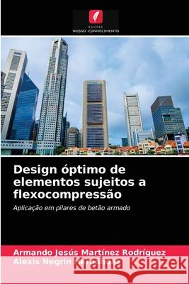 Design óptimo de elementos sujeitos a flexocompressão Armando Jesús Martínez Rodríguez, Alexis Negrín Hernández 9786203630855 Edicoes Nosso Conhecimento - książka