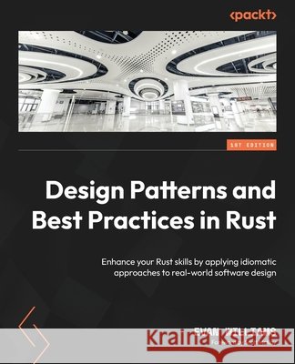 Design Patterns and Best Practices in Rust: Enhance your Rust skills by applying idiomatic approaches to real-world software design Williams, Evan, McKay, Scott 9781836209478 Packt Publishing - książka
