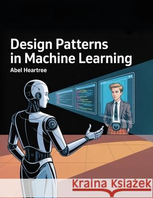 Design Patterns in Machine Learning Abel Heartree 9781998332281 Telephasic Workshop, Ltd. Hawaii - książka