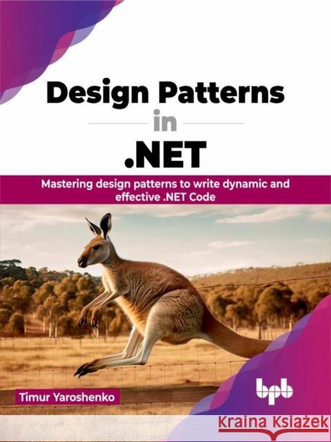 Design Patterns in .NET: Mastering design patterns to write dynamic and effective .NET Code (English Edition) Timur Yaroshenko 9789355517821 Bpb Publications - książka