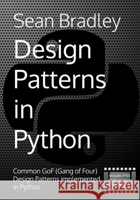 Design Patterns in Python: Common GOF (Gang of Four) Design Patterns implemented in Python Bradley, Sean 9798702082608 Independently published - książka