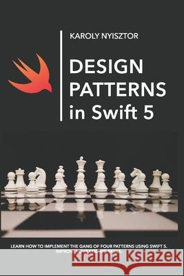 Design Patterns in Swift 5: Learn how to implement the Gang of Four Design Patterns using Swift 5. Improve your coding skills. Nyisztor, Monika 9781091686519 Independently Published - książka