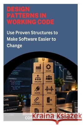 Design Patterns in Working Code: Use Proven Structures to Make Software Easier to Change Halstead, Corin 9798172033049 Independently Published - książka