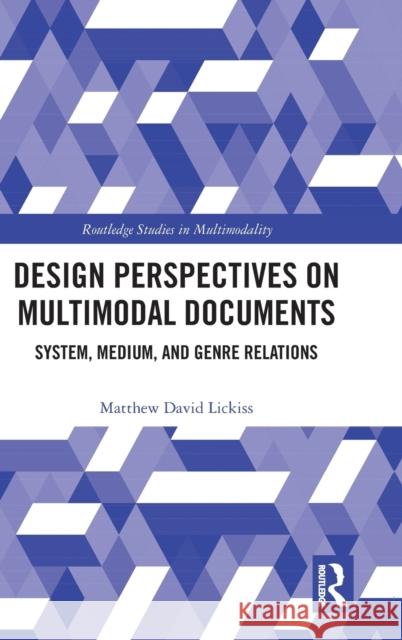 Design Perspectives on Multimodal Documents: System, Medium, and Genre Relations Matthew David Lickiss 9781138096844 Routledge - książka