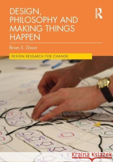 Design, Philosophy and Making Things Happen Brian Dixon 9781032039572 Taylor & Francis Ltd - książka