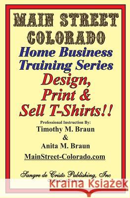 Design, Print & Sell T-Shirts!: How To Be in Business in a Short Time for Under $900 Braun, Anita M. 9781717074072 Createspace Independent Publishing Platform - książka