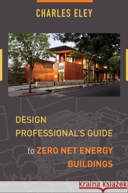 Design Professional's Guide to Zero Net Energy Buildings Charles Eley 9781610917636 Island Press - książka