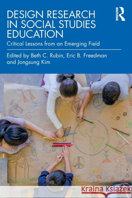 Design Research in Social Studies Education: Critical Lessons from an Emerging Field Beth C. Rubin Eric B. Freedman Jongsung Kim 9780367110253 Routledge - książka