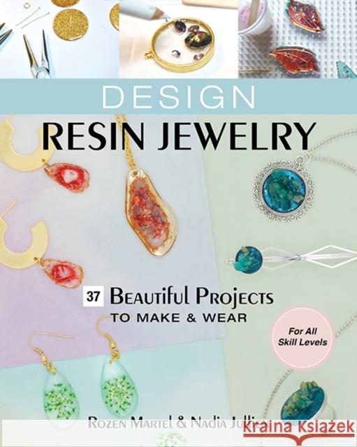 Design Resin Jewelry: 37 Beautiful Projects to Make & Wear; for All Skill Levels Nadia Jullien 9781644032060 C & T Publishing - książka