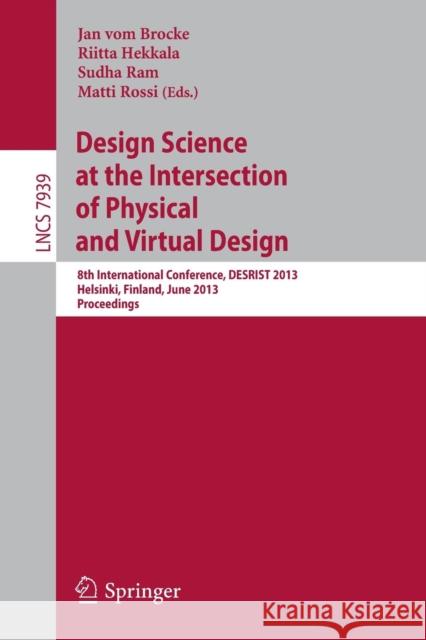 Design Science at the Intersection of Physical and Virtual Design: 8th International Conference, Desrist 2013, Helsinki, Finland, June 11-12,2013, Pro Vom Brocke, Jan 9783642388262 Springer - książka