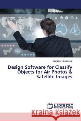 Design Software for Classify Objects for Air Photos & Satellite Images Samaher Hussein Ali 9783659449192 LAP Lambert Academic Publishing - książka