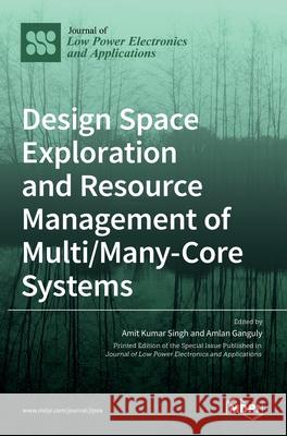 Design Space Exploration and Resource Management of Multi/Many-Core Systems Amit Kumar Singh Amlan Ganguly 9783036508764 Mdpi AG - książka