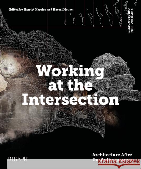 Design Studio Vol. 4: Working at the Intersection: Architecture After the Anthropocene Harriet Harriss Naomi House 9781914124051 RIBA Publishing - książka