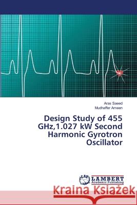 Design Study of 455 GHz,1.027 kW Second Harmonic Gyrotron Oscillator Saeed, Aras 9783659461842 LAP Lambert Academic Publishing - książka