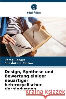 Design, Synthese und Bewertung einiger neuartiger heterocyclischer Verbindungen Rabara, Parag, Pattan, Shashikant 9786208791988 Verlag Unser Wissen - książka