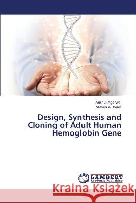 Design, Synthesis and Cloning of Adult Human Hemoglobin Gene Agarwal Anshul, Jones Steven a 9783659318788 LAP Lambert Academic Publishing - książka