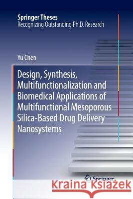 Design, Synthesis, Multifunctionalization and Biomedical Applications of Multifunctional Mesoporous Silica-Based Drug Delivery Nanosystems Yu Chen 9783662516997 Springer - książka