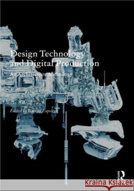 Design Technology and Digital Production: An Architecture Anthology Gabriel Esquivel 9781032170695 Routledge - książka