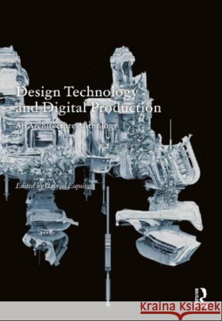 Design Technology and Digital Production: An Architecture Anthology Gabriel Esquivel 9781032170701 Routledge - książka