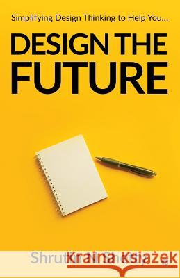 Design the Future: Simplifying Design Thinking to Help You... Shrutin N. Shetty 9781644296202 Notion Press, Inc. - książka