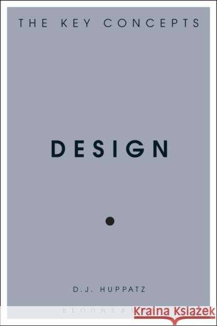 Design: The Key Concepts D. J. Huppatz 9781350068155 Bloomsbury Visual Arts - książka