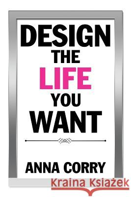 Design the Life You Want Anna Corry 9781524520878 Xlibris - książka