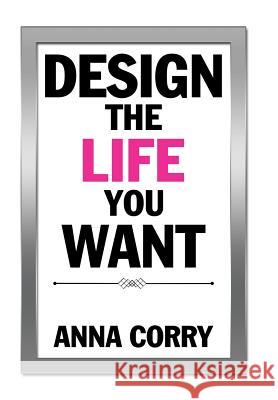 Design the Life You Want Anna Corry 9781524520885 Xlibris - książka