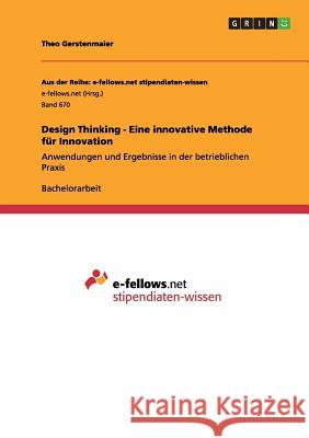 Design Thinking - Eine innovative Methode für Innovation: Anwendungen und Ergebnisse in der betrieblichen Praxis Gerstenmaier, Theo 9783656391364 Grin Verlag - książka