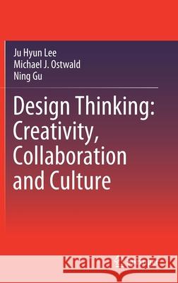 Design Thinking: Creativity, Collaboration and Culture Ju Hyun Lee Michael J. Ostwald Ning Gu 9783030565572 Springer - książka