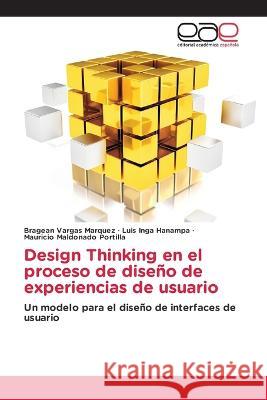 Design Thinking en el proceso de diseño de experiencias de usuario Bragean Vargas Marquez, Luis Inga Hanampa, Mauricio Maldonado Portilla 9786202240130 Editorial Academica Espanola - książka