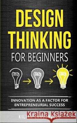 Design Thinking for Beginners: Innovation as a factor for entrepreneurial success Kilian Langenfeld 9783967160444 Personal Growth Hackers - książka