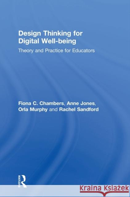 Design Thinking for Digital Well-Being: Theory and Practice for Educators Fiona C. Chambers Anne Jones Orla Murphy 9781138578050 Routledge - książka