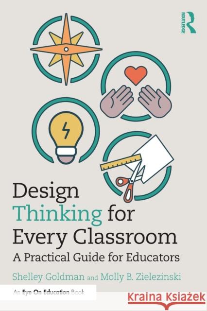 Design Thinking for Every Classroom: A Practical Guide for Educators Shelley Goldman Molly B. Zielezinski 9780367221331 Routledge - książka