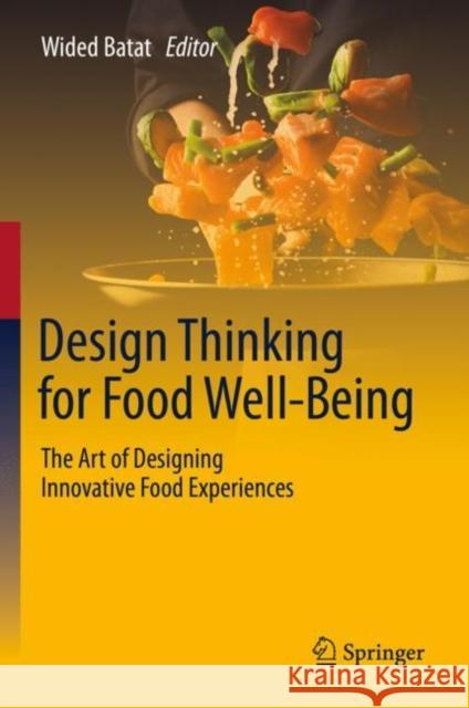 Design Thinking for Food Well-Being: The Art of Designing Innovative Food Experiences Batat, Wided 9783030542955 Springer - książka