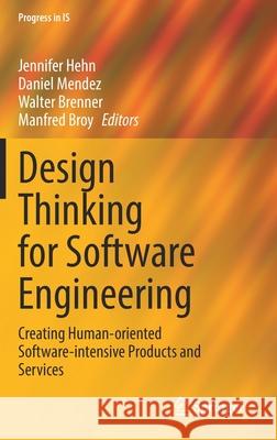 Design Thinking for Software Engineering: Creating Human-Oriented Software-Intensive Products and Services Hehn, Jennifer 9783030905934 Springer International Publishing - książka