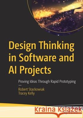 Design Thinking in Software and AI Projects: Proving Ideas Through Rapid Prototyping Stackowiak, Robert 9781484261521 Apress - książka