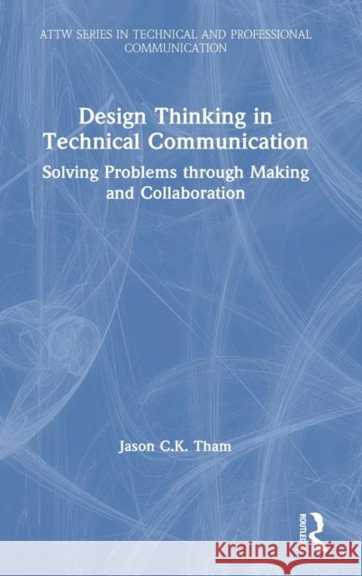 Design Thinking in Technical Communication: Solving Problems Through Making and Collaboration Jason Tham 9780367478322 Routledge - książka