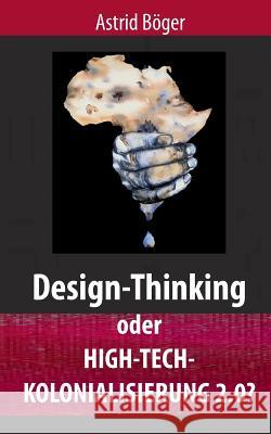 Design-Thinking oder High-Tech-Kolonialisierung 2.0? Astrid Böger 9783748142430 Books on Demand - książka