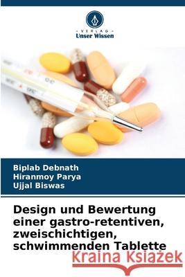 Design und Bewertung einer gastro-retentiven, zweischichtigen, schwimmenden Tablette Debnath, Biplab, Parya, Hiranmoy, Biswas, Ujjal 9786208802714 Verlag Unser Wissen - książka