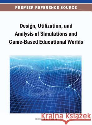 Design, Utilization, and Analysis of Simulations and Game-Based Educational Worlds Richard E. Ferdig 9781466640184 Information Science Reference - książka