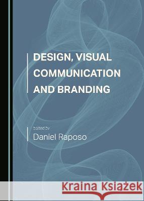 Design, Visual Communication and Branding Daniel Raposo   9781527580541 Cambridge Scholars Publishing - książka